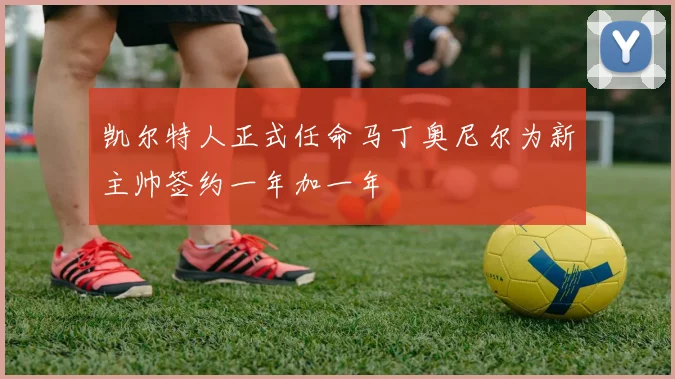 凯尔特人正式任命马丁奥尼尔为新主帅签约一年加一年