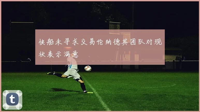 快船未寻求交易伦纳德其团队对现状表示满意